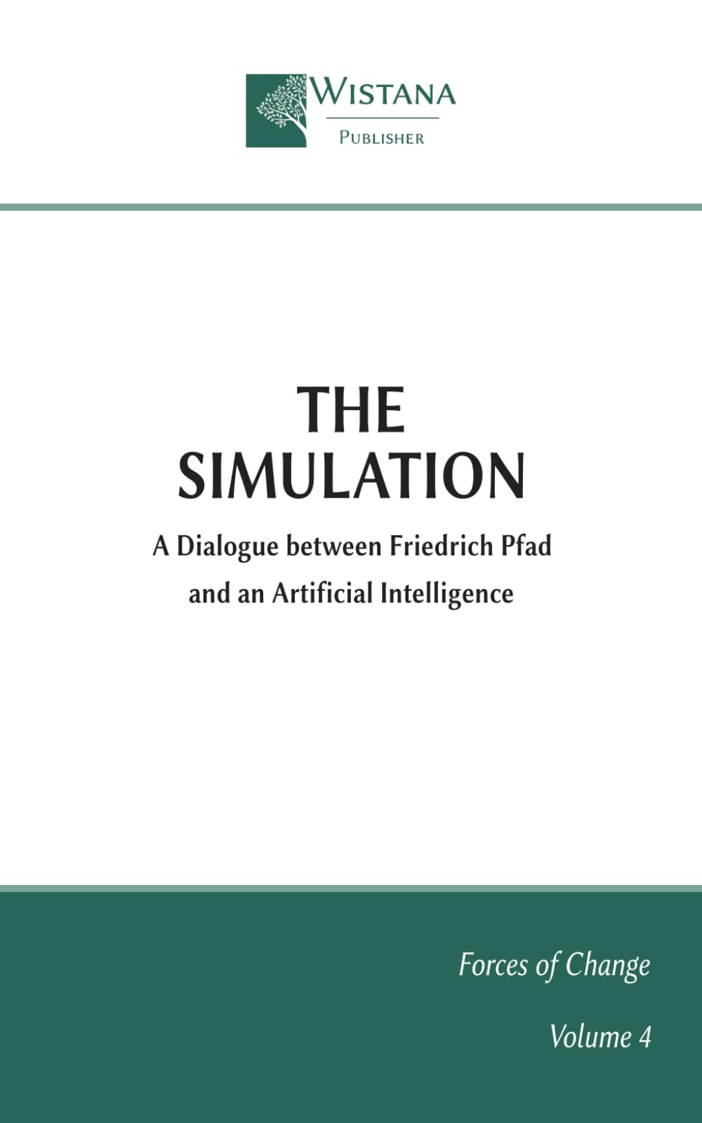 The Simulation: A Dialogue between Friedrich Pfad and an Artificial Intelligence (Forces of Change)