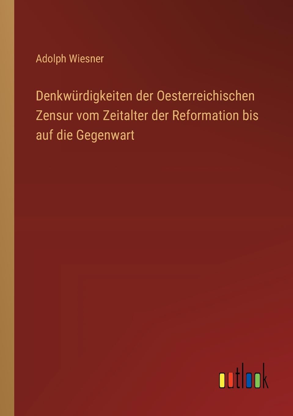 Denkwürdigkeiten der Oesterreichischen Zensur vom Zeitalter der Reformation bis auf die Gegenwart