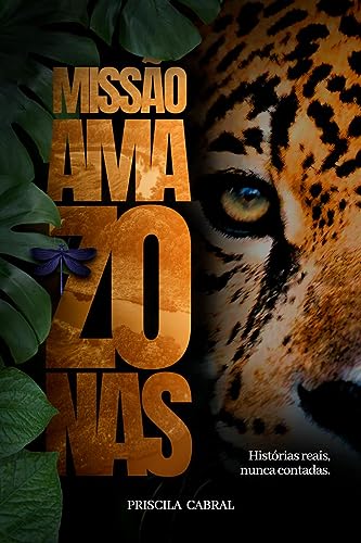 Missão Amazonas: Histórias Reais, nunca contadas - Cabral, Priscila