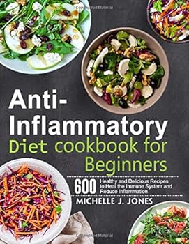 Anti-Inflammatory Diet Cookbook for Beginners: 600 Healthy and Delicious Recipes to Heal the Immune System and Reduce Inflammation