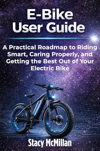  E-Bike User Guide: A Practical Roadmap to Riding Smart, Caring Properly, and Getting the Best Out of Your Electric Bike (From Setup to Mastery) (English Edition)