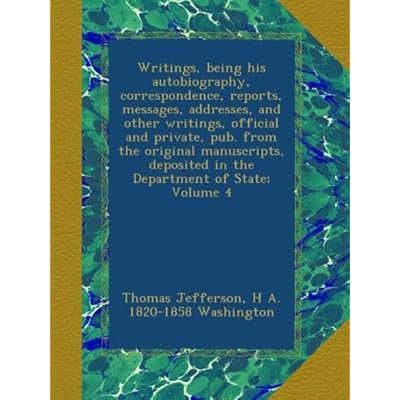 Writings, being his autobiography, correspondence, reports, messages, addresses, and other writings, official and private, pub. from the original ... in the Department of State; Volume 4