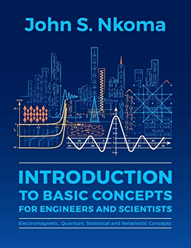 Introduction to Basic Concepts for Engineers and Scientists: Electromagnetic, Quantum, Statistical and Relativistic Concepts
