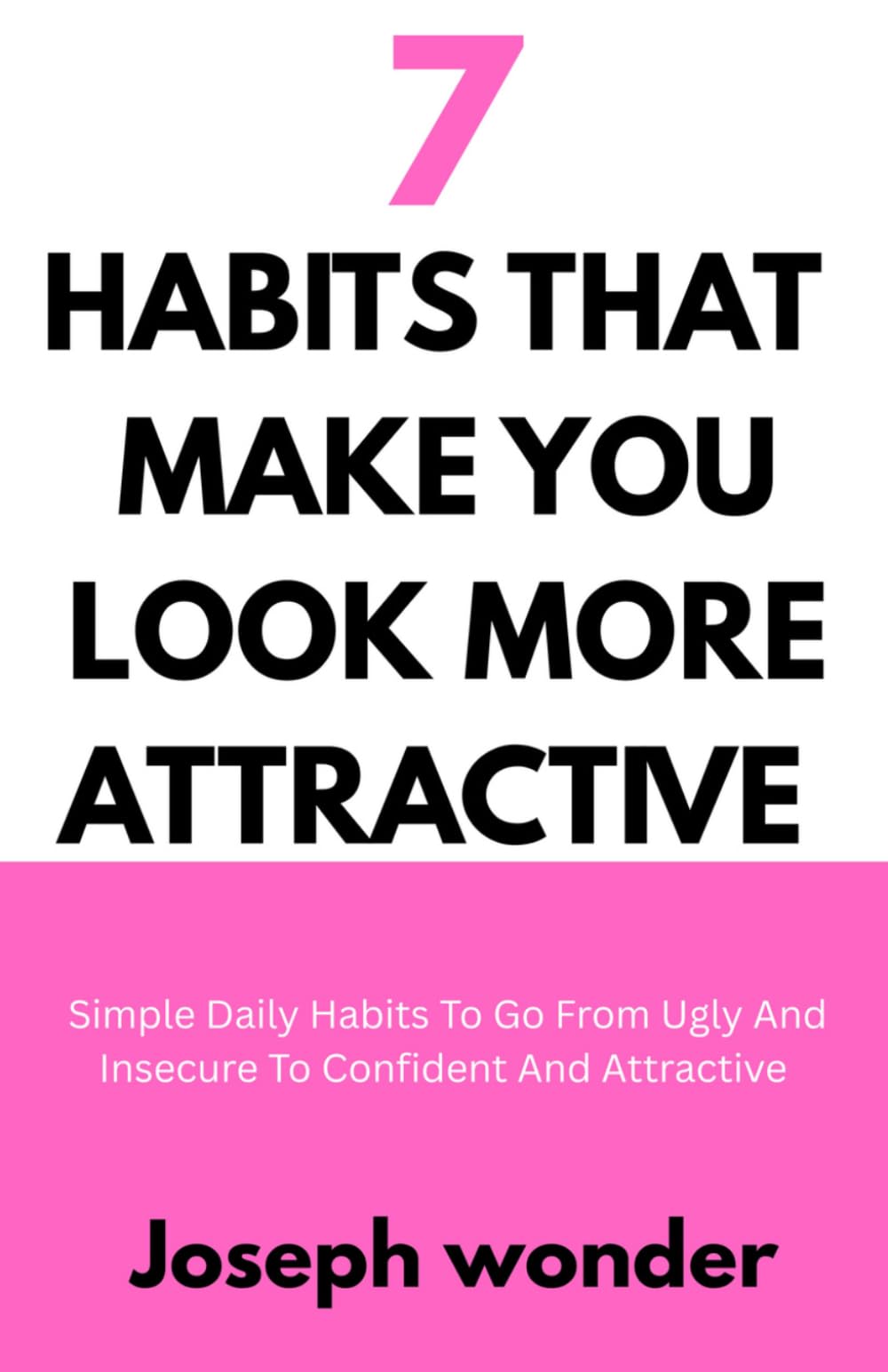 7 HABITS THAT MAKE YOU MORE ATTRACTIVE: Simple Daily Habits to Go from Ugly and Insecure to Confident and Attractive | How to Look Attractive for Men | How to Look Attractive for Women | Build Confide