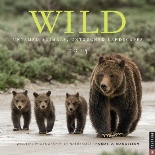 Wild 2015 Wall Calendar: Untamed Animals, Untouched Landscapes