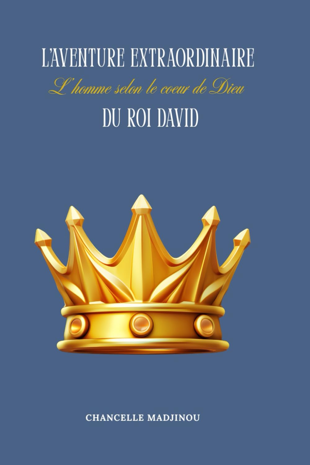 L'aventure extraordinaire du roi David: L'homme selon le coeur de Dieu