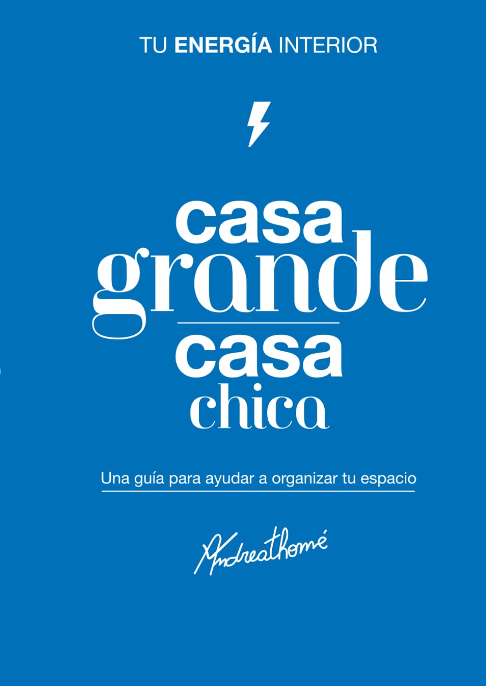 Casa grande casa chica: Tu energía interior: Una guía para ayudar a organizar tu espacio