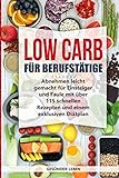 Low Carb für Berufstätige: Abnehmen leicht gemacht für Einsteiger und Faule mit über 115 schnellen Rezepten und einem exklusiven Diätplan (Schnell abnehmen durch gesunde Ernährung, Band 1)