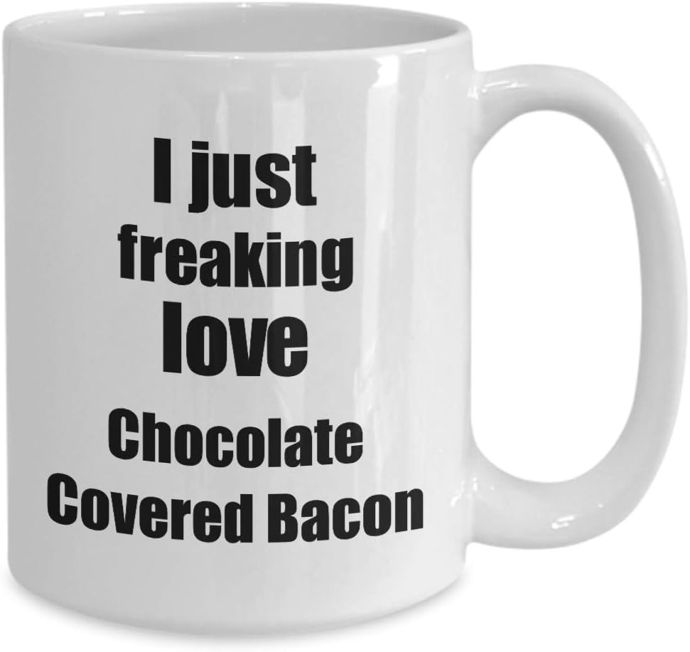 Chocolate Covered Bacon Lover Mug I Just Freaking Love Funny Gift Idea For Foodie Coffee Tea Cup 15 oz