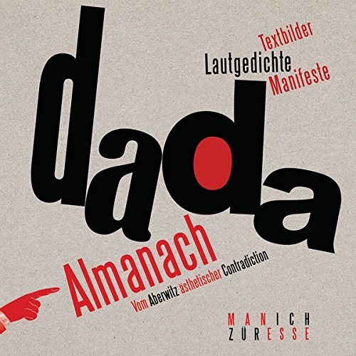Dada-Almanach: Vom Aberwitz ästhetischer Contradiction - Textbilder, Lautgedichte, Manifeste Dada-Almanach: Vom Aberwitz ästhetischer Contradiction - Textbilder, Lautgedichte, Manifeste