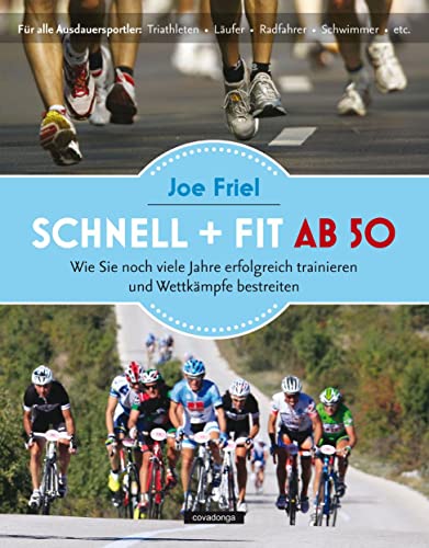 Schnell und fit ab 50: Wie Sie noch viele Jahre erfolgreich trainieren und Wettkämpfe bestreiten