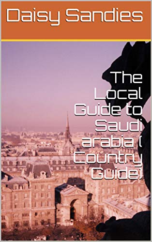 The Local Guide to Saudi arabia ( Country Guide) (English Edition) The Local Guide to Saudi arabia ( Country Guide) (English Edition)