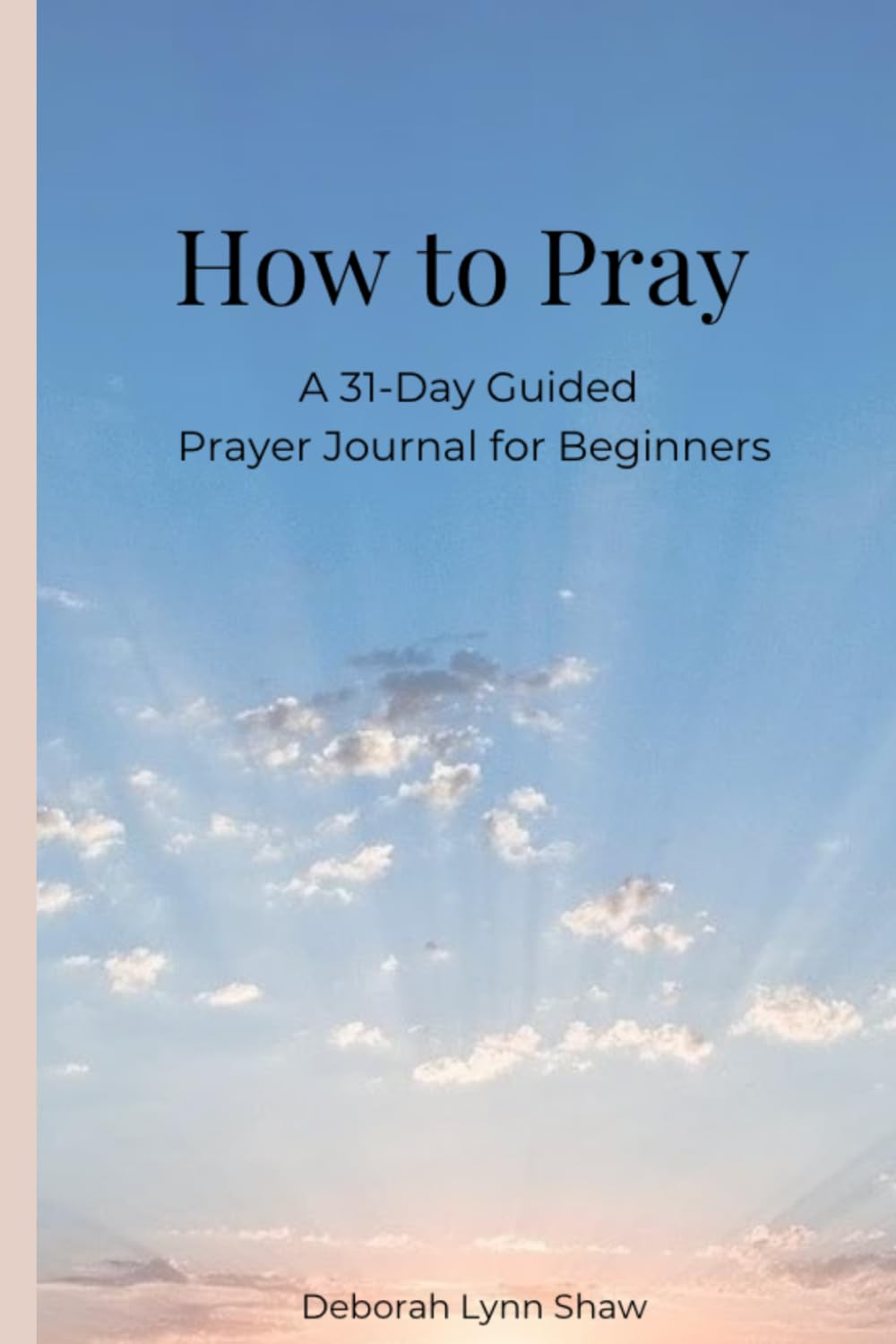 How to Pray: A 31-Day Guided Prayer Journal for Beginners
