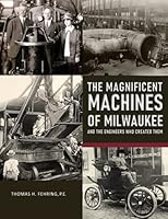 The Magnificent Machines of Milwaukee and the Engineers Who Created Them 1544256175 Book Cover