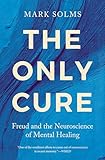 The Only Cure: Freud and the Neuroscience of Mental Healing