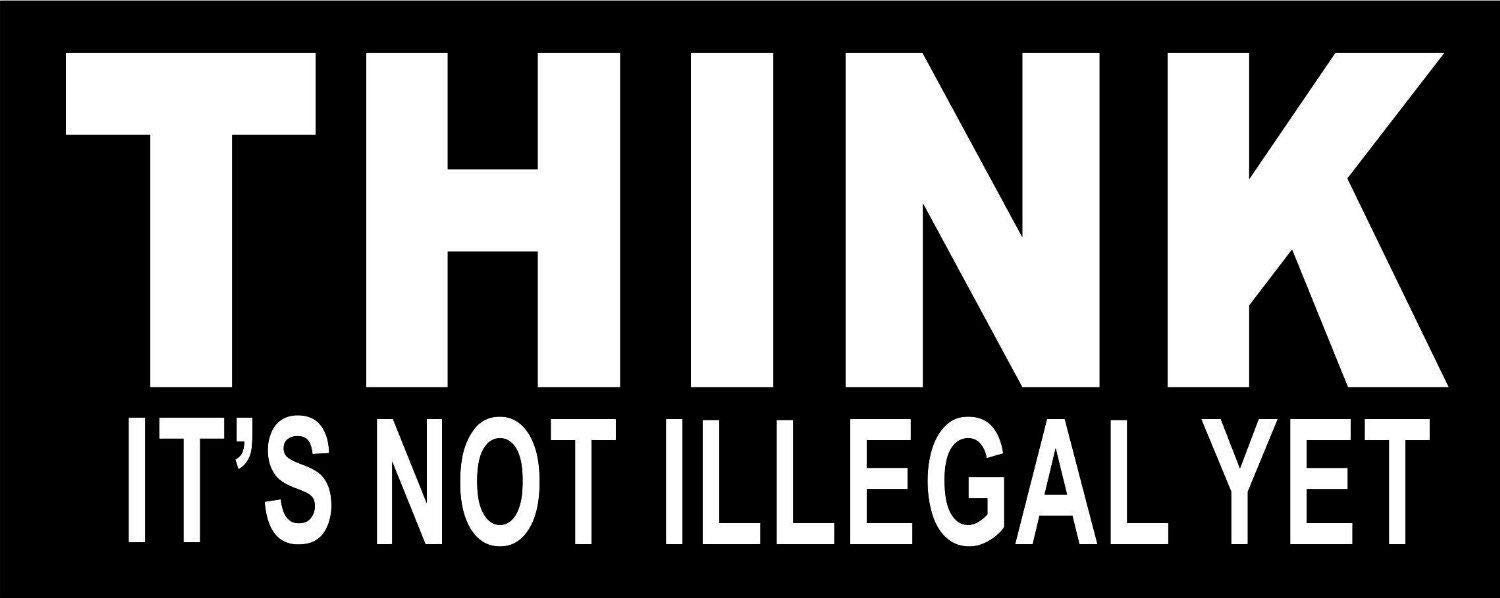 Think - It's Not Illegal Yet - Funny Decal Premium White Vinyl Vinyl Decal Sticker Car Waterproof Car Decal Bumper Sticker 5"