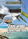 Cape verde travel guide 2026: Exploring Beaches, Culture, Volcanoes, Island Hopping, Hiking and Local Cuisine (English Edition)
