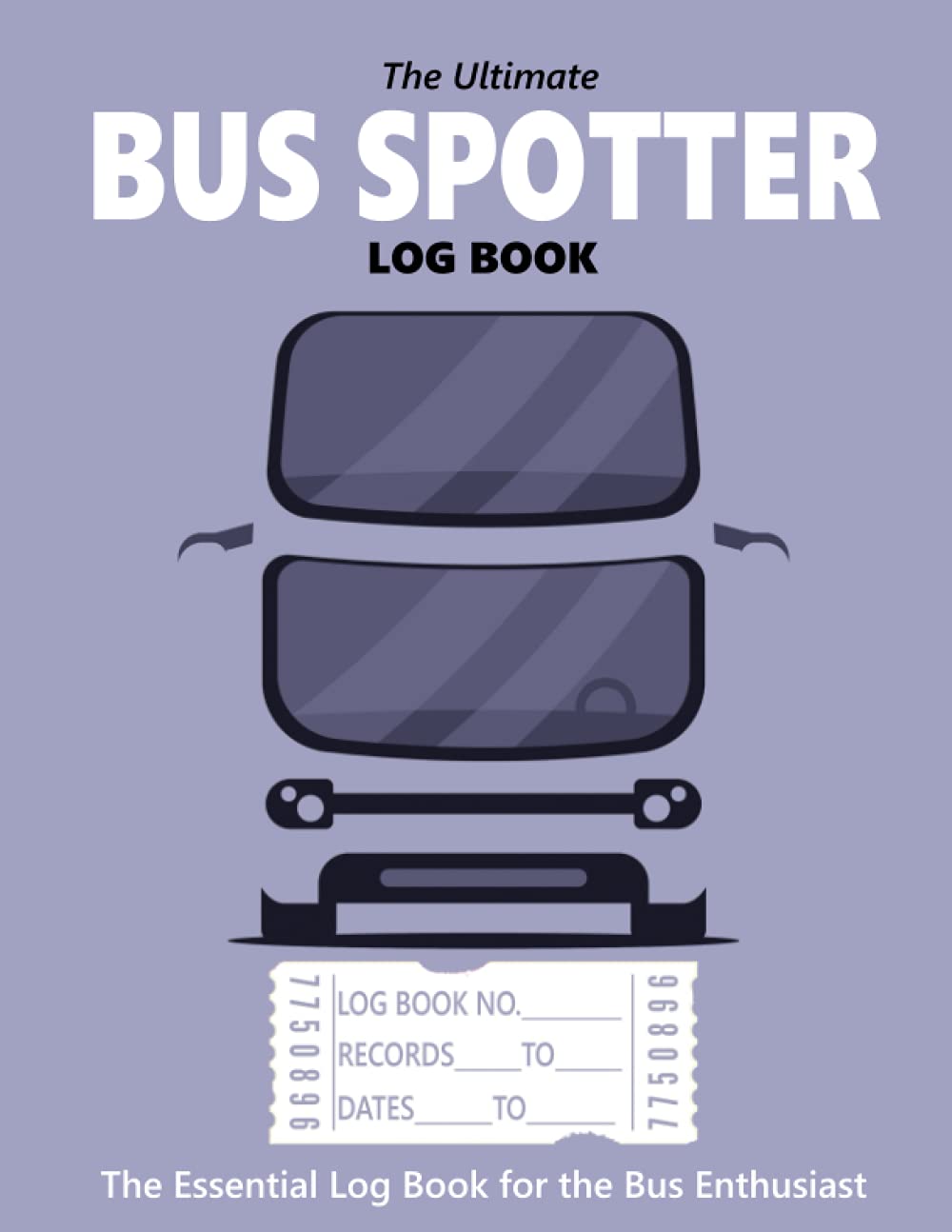 The Ultimate Bus Spotter Log Book: The Essential Log Book for the Bus Enthusiast. Record Details of over 300 Buses or Coaches