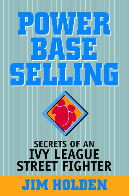 Power Base Selling: Secrets of an Ivy League Street Fighter