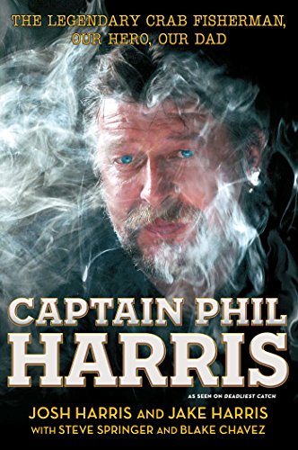 Captain Phil Harris: The Legendary Crab Fisherman, Our Hero, Our Dad Captain Phil Harris: The Legendary Crab Fisherman, Our Hero, Our Dad