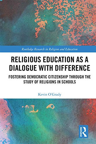 Religious Education as a Dialogue with Difference: Fostering Democratic Citizenship Through the Study of Religions in Schools (Routledge Research in Religion and Education)