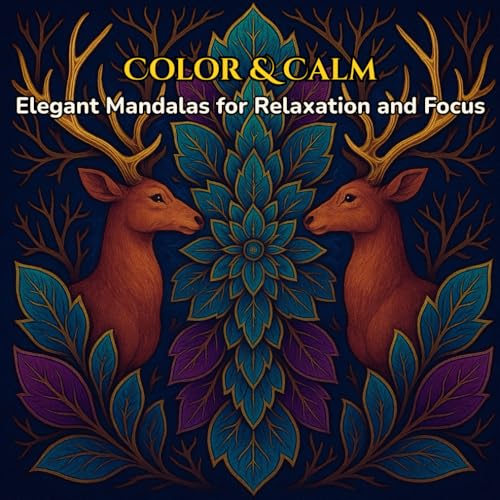 Color & Calm: Elegant Mandalas for Relaxation and Focus: A Mindful Coloring Book for Teens, Adults & Art Lovers to Relieve Stres