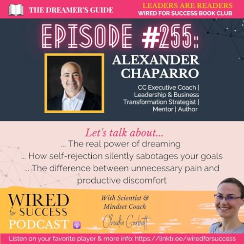 The Dreamer's Guide to Achieving in Uncertain Time with Alex Chaparro | Leaders Are Readers &ndash; Wired For Success Book Club | Episode 255