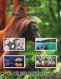  BORNEO TRAVEL GUIDE 2026: A Practical Journey Planner for Island Routes, Wildlife Encounters, Local Culture, and Stress-Free Trip Design
