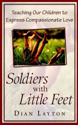 Soldiers with Little Feet: Teaching Our Children to Express Compassionate Love Paperback – 1 May 1989