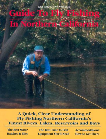Ken Hanley's No Nonsense Guide to Fly Fishing in Northern California . . .