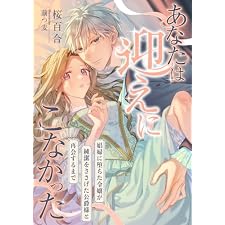 あなたは迎えにこなかった ～娼婦に堕ちた令嬢が純潔をささげた公爵様と再会するまで～ (こはく文庫)