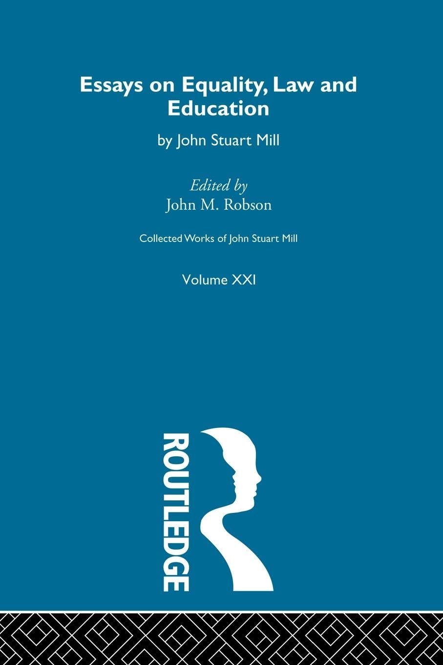 Collected Works of John Stuart Mill : XXI. Essays on Equality, Law and Education