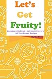  Let\'s Get Fruity!: Cooking with Fruit - 40 Sweet & Savory All-Year Round Recipes (English Edition)