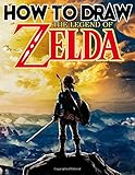  How To Draw The Legend Of Zelda: Learn To Draw The Legend Of Zelda With 24 Characters 101 Pages And Step-by-Step Drawings