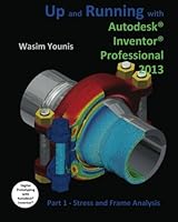 Up and Running with Autodesk Inventor Professional 2013: Part 1 Stress and Frame Analysis 1475129351 Book Cover