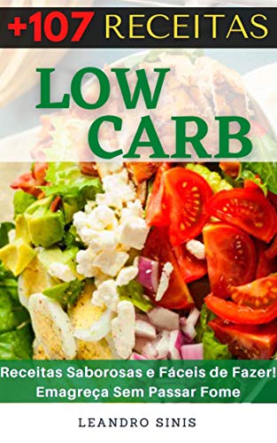 +107 Receitas Low Carb: Receitas Saborosas e Fáceis de Fazer! Emagreça Sem Passar Fome