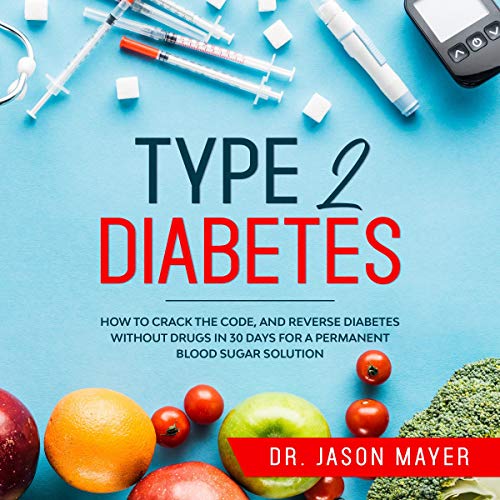 Type 2 Diabetes How to Crack the Code, and Reverse Diabetes Without