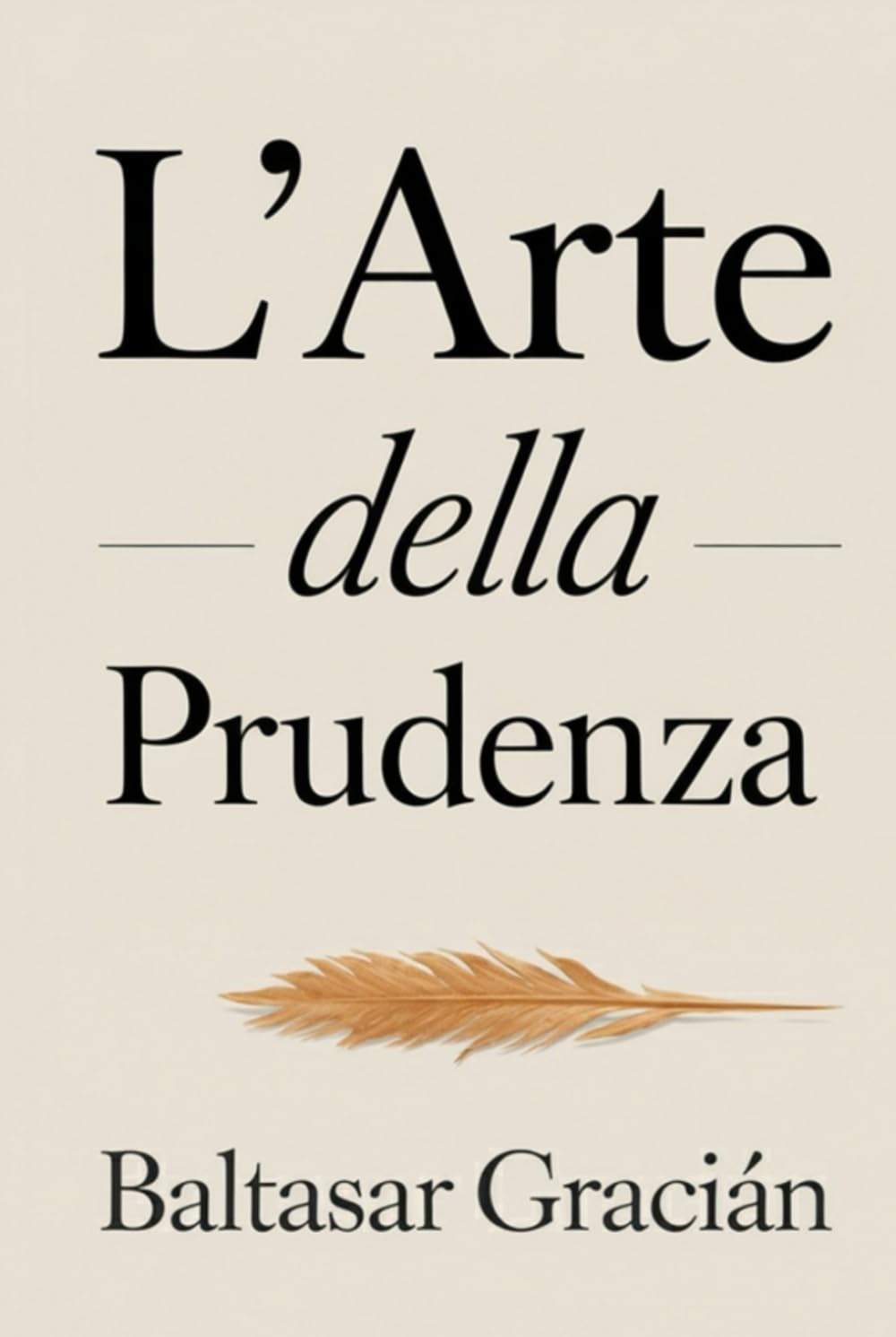 L’arte della prudenza: Il grande classico di Baltasar Gracián – Una guida senza tempo per orientarsi nella vita e affermarsi nel mondo degli adulti