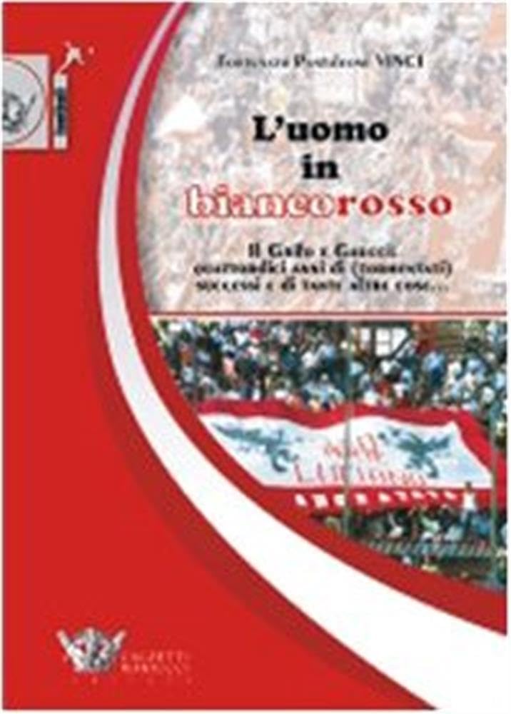 L'uomo In Biancorosso. Il Grifo E Gaucci: Quattordici Anni (Tormentati) Successi E Di Tante Altre Cose... - 4