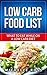 Low Carb Food List: What to Eat While on a Low Carb Diet (Low Carb Diet: A List of Low Carb Foods to Help you Lose Weight Fast and What to Eat to Lose Weight)