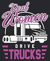 Real Women Drive Trucks: Women Truck Driver Trucker Composition Notebook Back to School 7.5 x 9.25 Inches 100 College Ruled Pages Journal Diary 1798205017 Book Cover