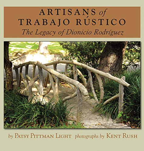 Artisans of Trabajo Rústico: The Legacy of Dionicio Rodríguez (Volume 19) (Rio Grande/Río Bravo: Borderlands Culture and Traditions)