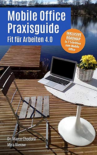Mobile Office Praxisguide: Fit für Arbeiten 4.0 Mobile Office Praxisguide: Fit für Arbeiten 4.0