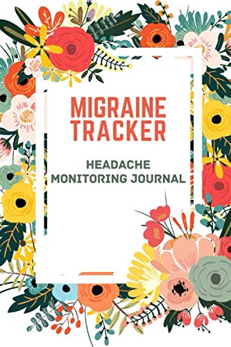 Migraine Tracker Headache Monitoring Journal: Floral Chronic Headache/Migraine Diary Logbook With Management & Monitoring triggers, symptoms and pain relief options