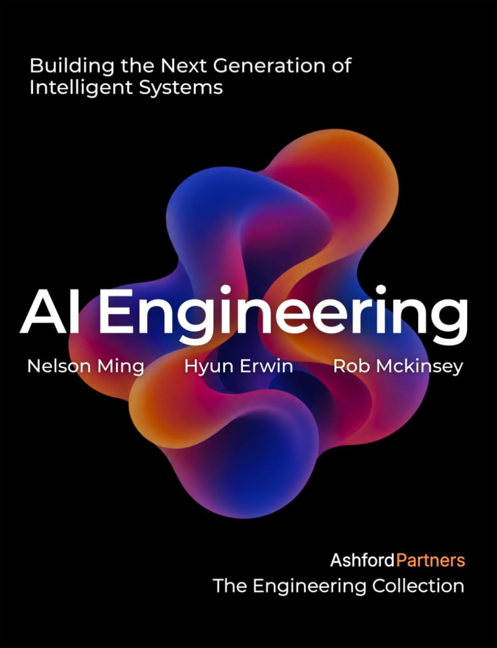 AI Engineering: Building the Next Generation of Intelligent Systems – Developing Prompt Workflows, AI Agents, and LLM Architectures for Production