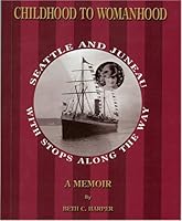 Childhood to Womanhood: Seattle and Juneau, with Stops Along the Way; A Memoir 096048762X Book Cover