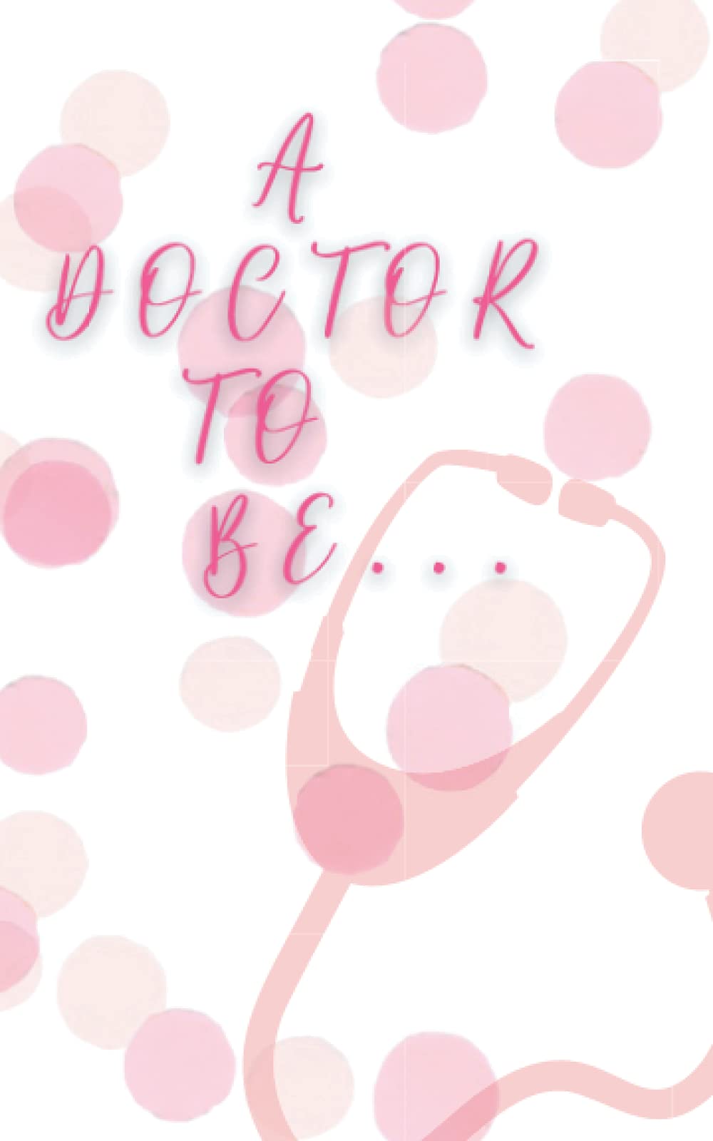 A Doctor To Be: Notebook Pink for girls or women,Pocket Notebook | Perfect Gift for Doctors, Pharmacists, Medical Students| 5x8 | 100 Pages | whitePaper |