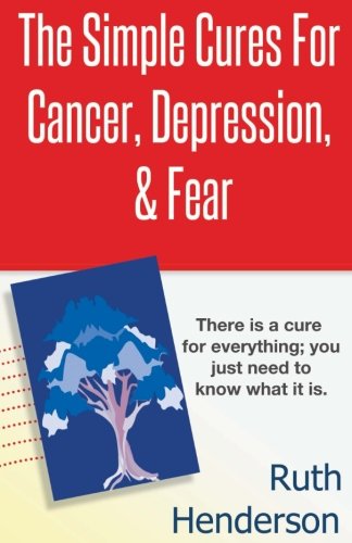 The Simple Cures for Cancer, Depression, & Fear