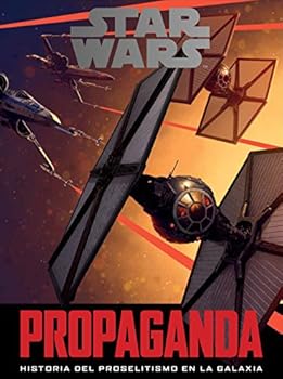Star Wars : propaganda : historia del proselitismo en la galaxia