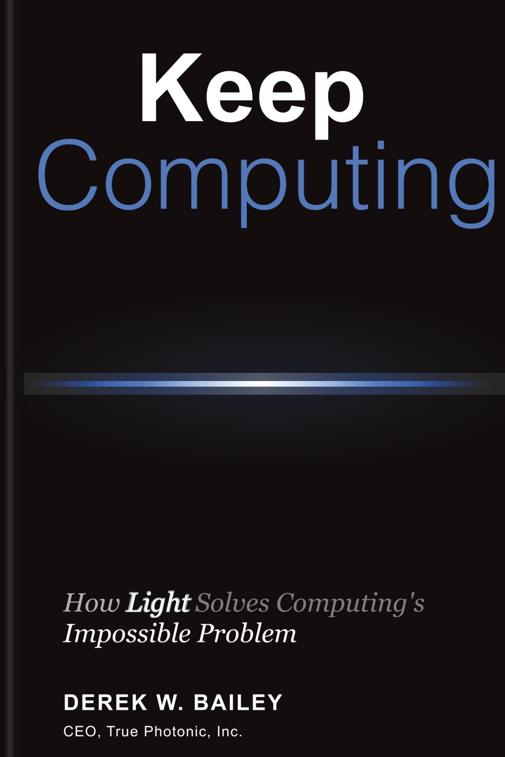 KEEP COMPUTING: How Light Solves Computing's Impossible Problem